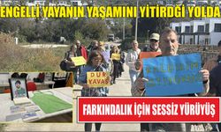 ENGELLİ YAYANIN YAŞAMINI YİTİRDİĞİ YOLDA FARKINDALIK İÇİN SESSİZ YÜRÜYÜŞ