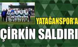 YATAĞANSPOR'A ÇİRKİN SALDIRI