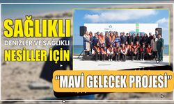 Sağlıklı Denizler ve Sağlıklı Nesiller için “Mavi Gelecek Projesi”