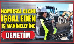 Kamusal alanı işgal eden iş makinelerine denetim