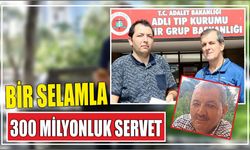 Bir selamla 300 milyonluk servet