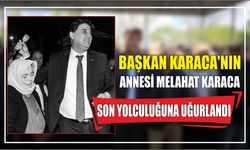 Başkan Karaca'nın annesi Melahat Karaca son yolculuğuna uğurlandı