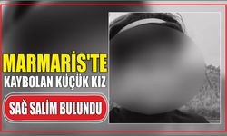 Marmaris’te kaybolan küçük kız sağ salim bulundu