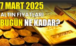 7 MART 2025 ALTIN FİYATLARI BUGÜN NE KADAR?