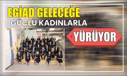 EGİAD Geleceğe Güçlü Kadınlarla Yürüyor