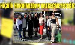 ‘Hiçbir hakkımızdan vazgeçmeyeceğiz’