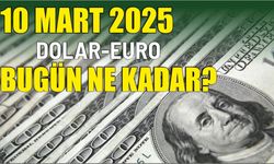 10 MART 2025 DOLAR-EURO BUGÜN NE KADAR?