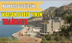 Marmaris belediyesine 'kaçak oteli yıkın' talimatı