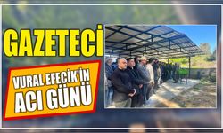 Gazeteci Vural Efecik’in Acı Günü