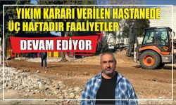 Yıkım kararı verilen hastanede üç haftadır faaliyetler devam ediyor