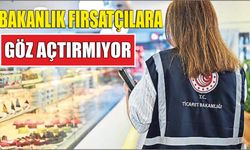 Bakanlık fırsatçılara göz açtırmıyor