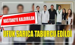 Hastaneye kaldırılan Ufuk Sarıca taburcu edildi