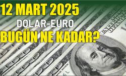 12 MART 2025 DOLAR-EURO BUGÜN NE KADAR?