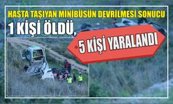 Hasta taşıyan minibüsün devrilmesi sonucu 1 kişi öldü, 5 kişi yaralandı