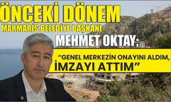 Önceki dönem Marmaris Belediye Başkanı Mehmet Oktay; “Genel Merkezin onayını aldım, imzayı attım”