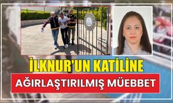 İlknur'un katiline ağırlaştırılmış müebbet