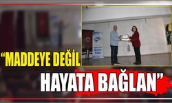 “Maddeye Değil Hayata Bağlan”