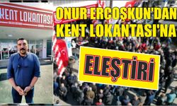 Onur Ercoşkun’dan Kent Lokantası’na Eleştiri