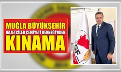 MUĞLA BÜYÜKŞEHİR GAZETCİLER CEMİYETİ DERNEĞİ’NDEN KINAMA