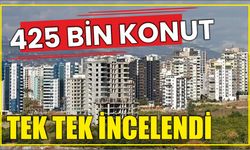 425 bin konut tek tek incelendi