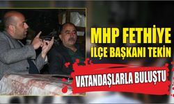 MHP Fethiye İlçe Başkanı Tekin Vatandaşlarla Buluştu