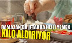 Ramazan’da iftarda hızlı yemek kilo aldırıyor