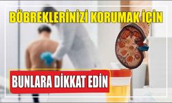 BÖBREKLERİNİZİ KORUMAK İÇİN BUNLARA DİKKAT EDİN