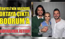 Tanyeli'nin vasiyeti ortaya çıktı, Bodrum’a Gömülmek istedi