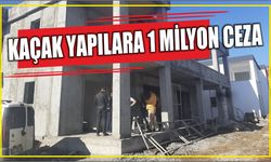 Kaçak Yapılara 1 Milyon Ceza