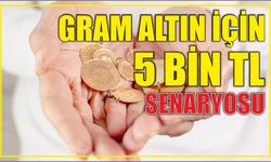 Gram altın için 5 Bin TL senaryosu