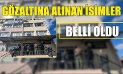 Gözaltına Alınan İsimler Belli Oldu