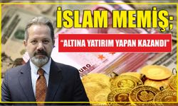 İslam Memiş; “altına yatırım yapan kazandı”