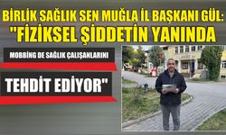 Birlik Sağlık Sen Muğla İl Başkanı Gül: "Fiziksel Şiddetin Yanında Mobbing de Sağlık Çalışanlarını Tehdit Ediyor"