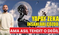 YAPAY ZEKA İNSANLARI ÇÖZDÜ, AMA ASIL TEHDİT O DEĞİL