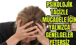 PSİKOLOJİK TACİZLE MÜCADELE İÇİN YALNIZCA GENELGELER YETERSİZ