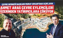 ÇEVRE DERNEĞİ BAŞKANI MURAT ERSAN’DAN AÇIKLAMA. AHMET ARAS ÇEVRE EYLEMCİLERİ ÜZERİNDEN YATIRIMCILARA ÇÖKÜYOR.