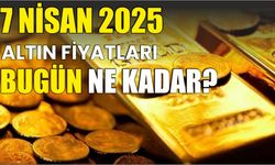 7 Nisan 2025 ALTIN FİYATLARI BUGÜN NE KADAR?