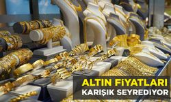 ALTIN FİYATLARI KARIŞIK SEYREDİYOR