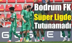 Bodrum FK Süper Ligde Tutunamadı
