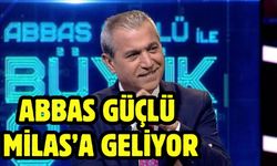 Abbas Güçlü Milas’a Geliyor