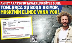 AHMET ARAS’IN SU TASARRUFU BÖYLE OLUR: TONLARCA SU BOŞA AKIYOR, MUSKİ’NİN ELİNDE VANA YOK!