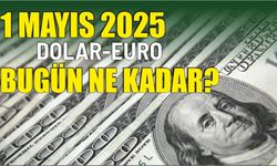 1 Mayıs 2025 DOLAR-EURO BUGÜN NE KADAR?
