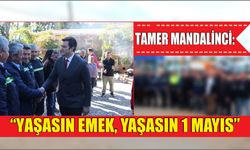 Tamer Mandalinci: “Yaşasın emek, yaşasın 1 Mayıs”