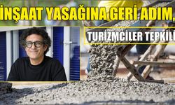 İnşaat Yasağına Geri Adım, Turizmciler Tepkili
