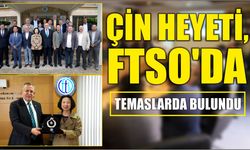 Çin heyeti, FTSO’da temaslarda bulundu