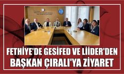 Fethiye'de GESİFED ve LİİDER'den Başkan Çıralı'ya ziyaret