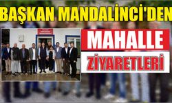 BAŞKAN MANDALİNCİ’DEN MAHALLE ZİYARETLERİ