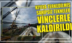 KIYIYA TERKEDİLMİŞ SAHİPSİZ TEKNELER VİNÇLERLE KALDIRILDI