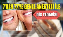7’den 77’ye genel anestezi ile diş tedavisi