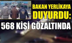 Bakan Yerlikaya duyurdu: 568 kişi gözaltında